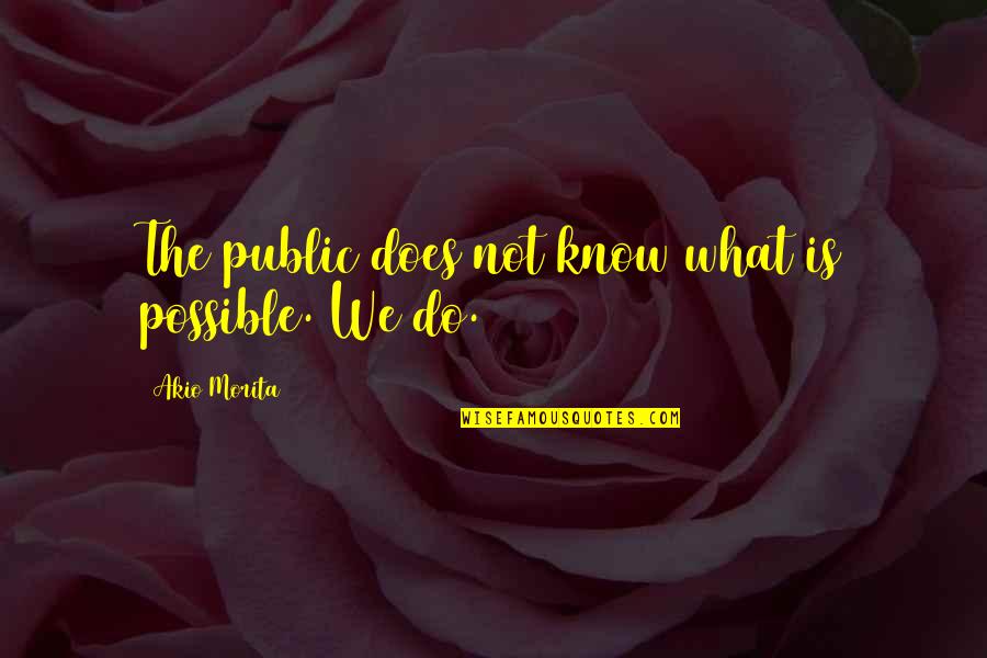 Sukanto Quotes By Akio Morita: The public does not know what is possible. Sukanto Quotes By Akio Morita: The public does not know what is possible.