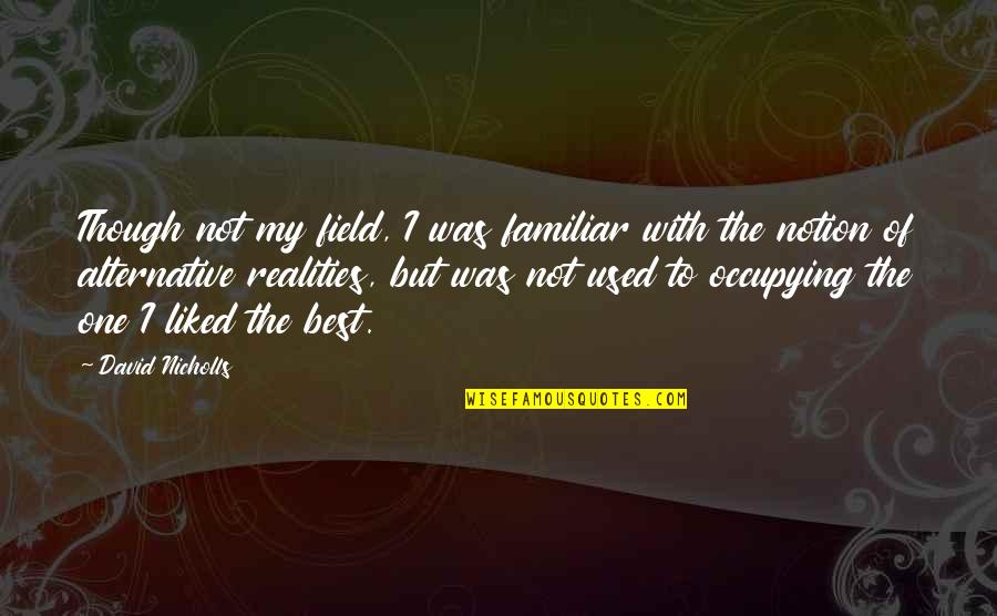 Sukanto Vottacharjo Quotes By David Nicholls: Though not my field, I was familiar with Sukanto Vottacharjo Quotes By David Nicholls: Though not my field, I was familiar with