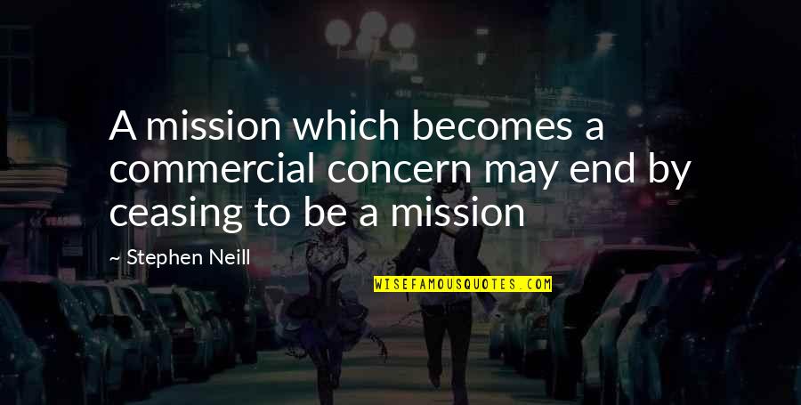 Sukardi 2013 Quotes By Stephen Neill: A mission which becomes a commercial concern may