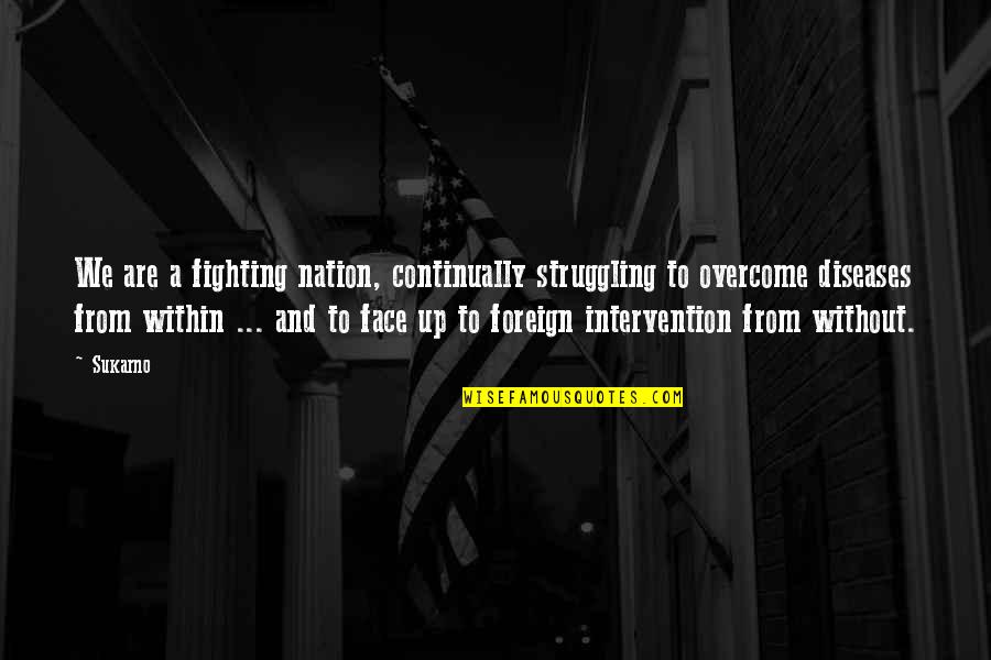 Sukarno Quotes By Sukarno: We are a fighting nation, continually struggling to