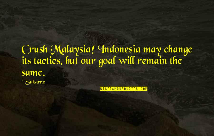 Sukarno Quotes By Sukarno: Crush Malaysia! Indonesia may change its tactics, but