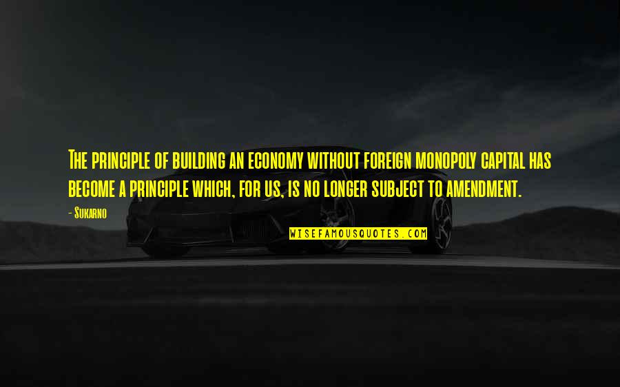 Sukarno Quotes By Sukarno: The principle of building an economy without foreign