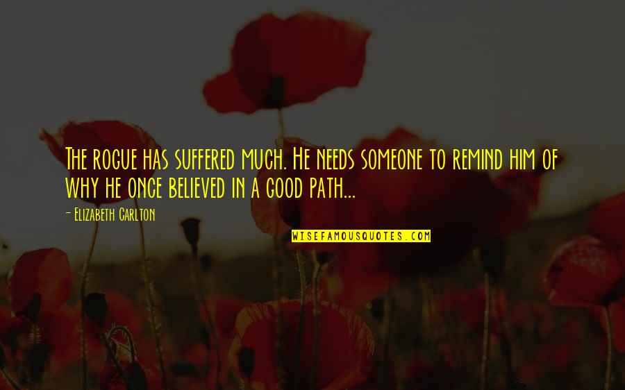 Sukasaha Quotes By Elizabeth Carlton: The rogue has suffered much. He needs someone