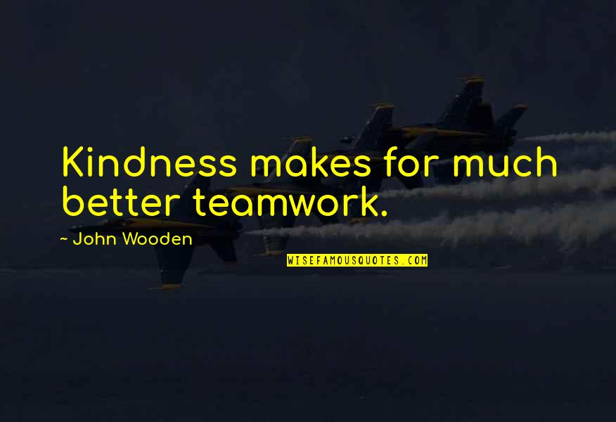 Sukayna Gokal Quotes By John Wooden: Kindness makes for much better teamwork.