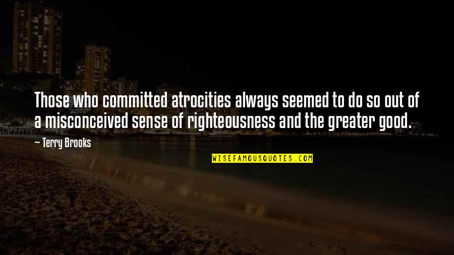 Sukcesija Quotes By Terry Brooks: Those who committed atrocities always seemed to do Sukcesija Quotes By Terry Brooks: Those who committed atrocities always seemed to do