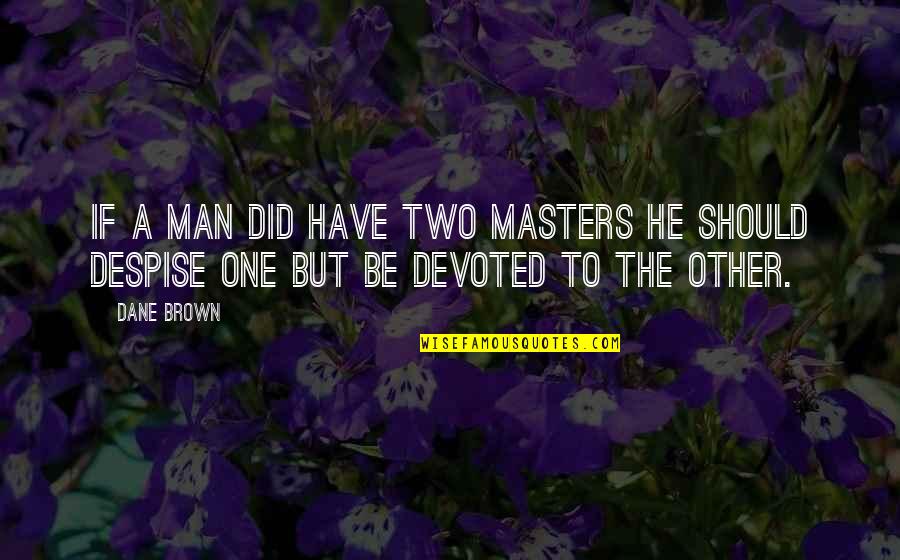 Sukekiyo Kyo Quotes By Dane Brown: if a man did have two masters he