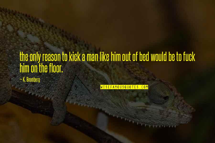 Sukeltajantauti Quotes By K. Bromberg: the only reason to kick a man like