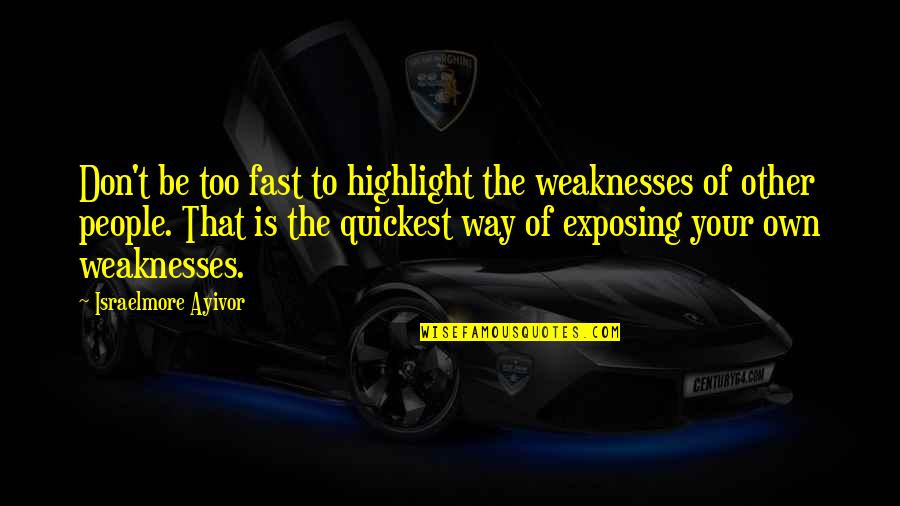 Sukenik Segal Quotes By Israelmore Ayivor: Don't be too fast to highlight the weaknesses