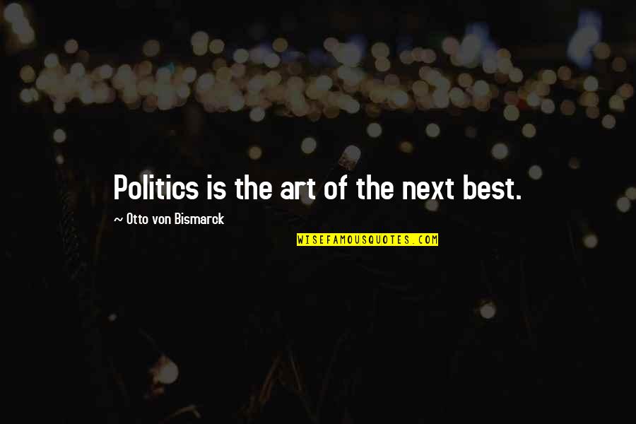 Sukenik Segal Quotes By Otto Von Bismarck: Politics is the art of the next best.