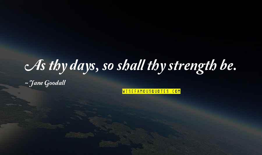 Suker Quotes By Jane Goodall: As thy days, so shall thy strength be. Suker Quotes By Jane Goodall: As thy days, so shall thy strength be.