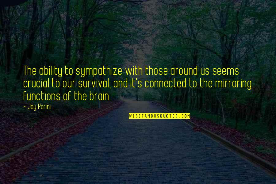 Suker Quotes By Jay Parini: The ability to sympathize with those around us Suker Quotes By Jay Parini: The ability to sympathize with those around us