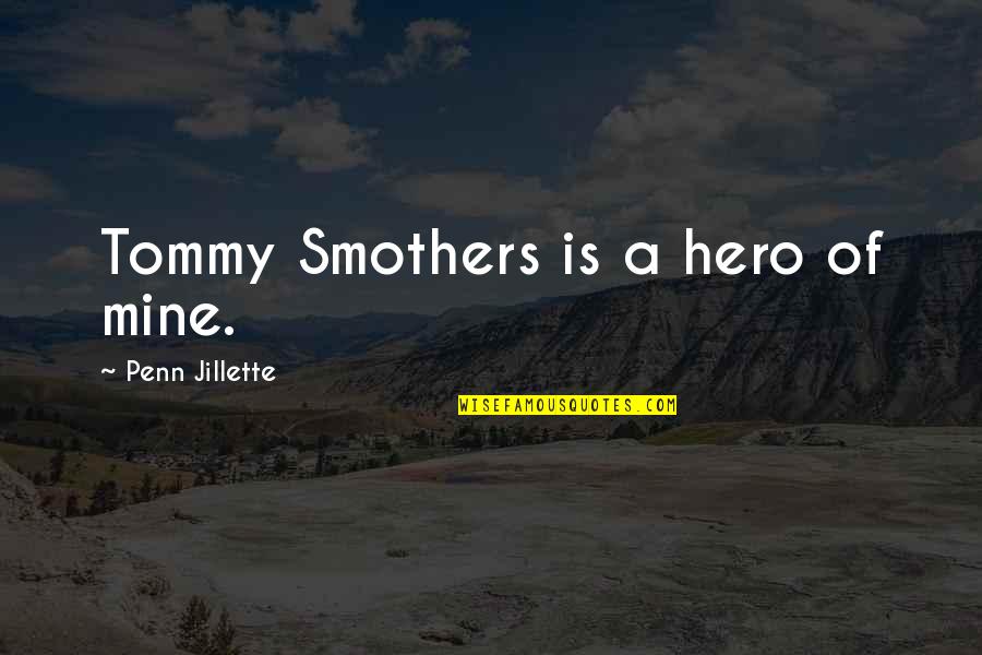 Suker Quotes By Penn Jillette: Tommy Smothers is a hero of mine. Suker Quotes By Penn Jillette: Tommy Smothers is a hero of mine.