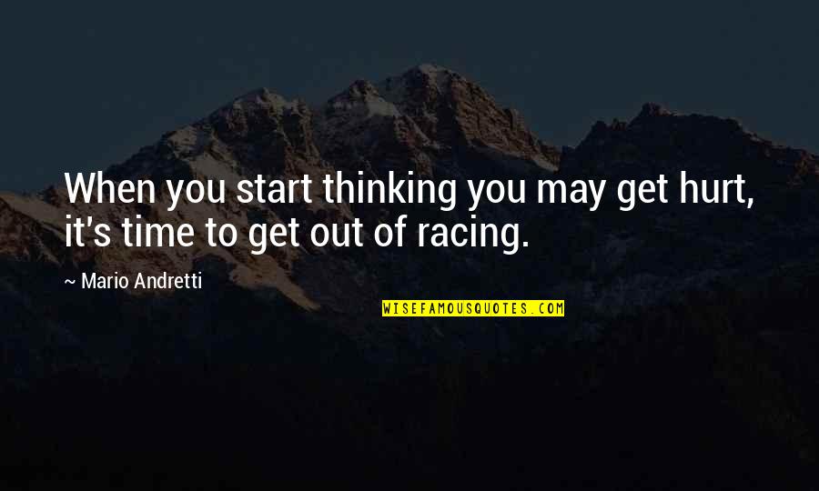 Sukesh Kansal Married Quotes By Mario Andretti: When you start thinking you may get hurt,