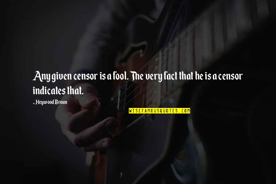 Sukesh Kansal Quotes By Heywood Broun: Any given censor is a fool. The very