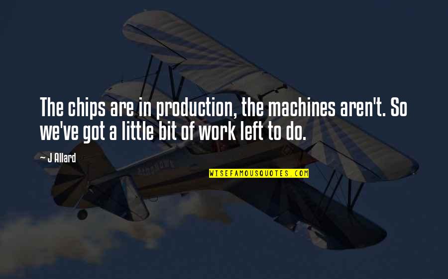 Sukesh Kansal Quotes By J Allard: The chips are in production, the machines aren't. Sukesh Kansal Quotes By J Allard: The chips are in production, the machines aren't.