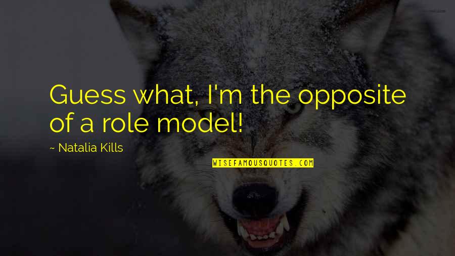 Suket Quotes By Natalia Kills: Guess what, I'm the opposite of a role Suket Quotes By Natalia Kills: Guess what, I'm the opposite of a role