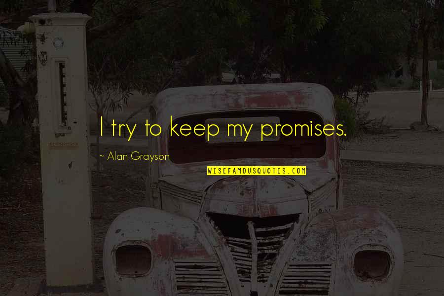 Suketu Bhavsar Quotes By Alan Grayson: I try to keep my promises. Suketu Bhavsar Quotes By Alan Grayson: I try to keep my promises.