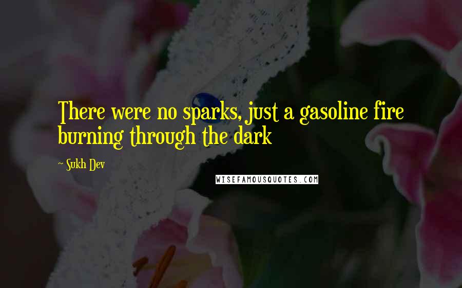 Sukh Dev quotes: There were no sparks, just a gasoline fire burning through the dark