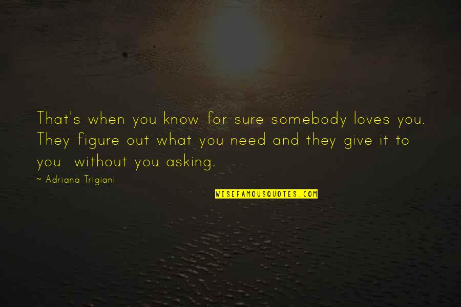 Sukhaartscenter Quotes By Adriana Trigiani: That's when you know for sure somebody loves Sukhaartscenter Quotes By Adriana Trigiani: That's when you know for sure somebody loves