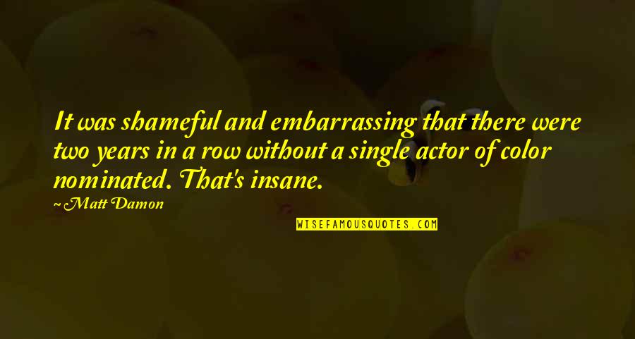 Sukhaartscenter Quotes By Matt Damon: It was shameful and embarrassing that there were Sukhaartscenter Quotes By Matt Damon: It was shameful and embarrassing that there were