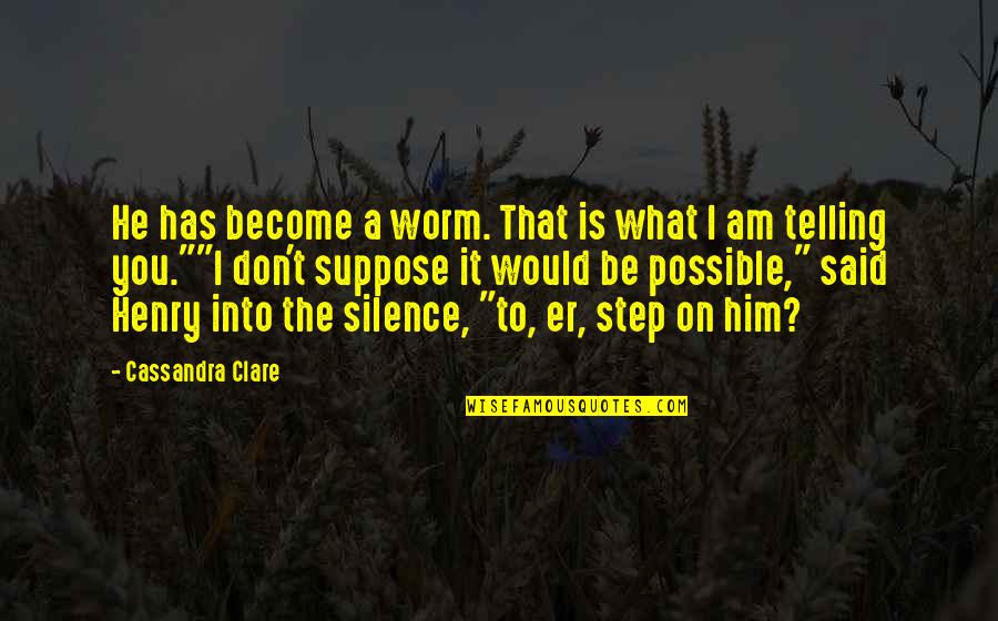 Sukharev Tower Quotes By Cassandra Clare: He has become a worm. That is what Sukharev Tower Quotes By Cassandra Clare: He has become a worm. That is what