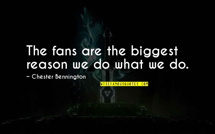 Sukharev Tower Quotes By Chester Bennington: The fans are the biggest reason we do Sukharev Tower Quotes By Chester Bennington: The fans are the biggest reason we do