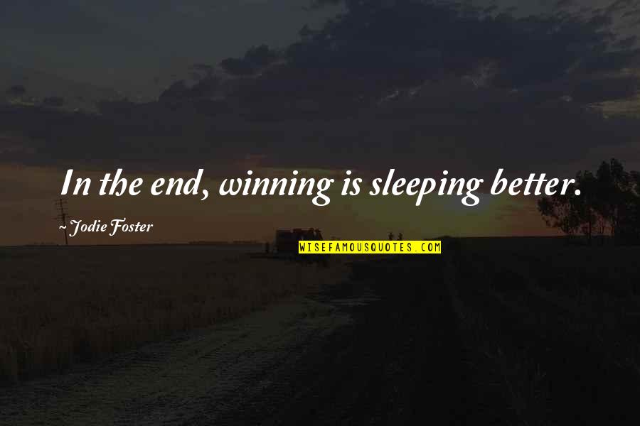Sukhbir Agro Quotes By Jodie Foster: In the end, winning is sleeping better. Sukhbir Agro Quotes By Jodie Foster: In the end, winning is sleeping better.