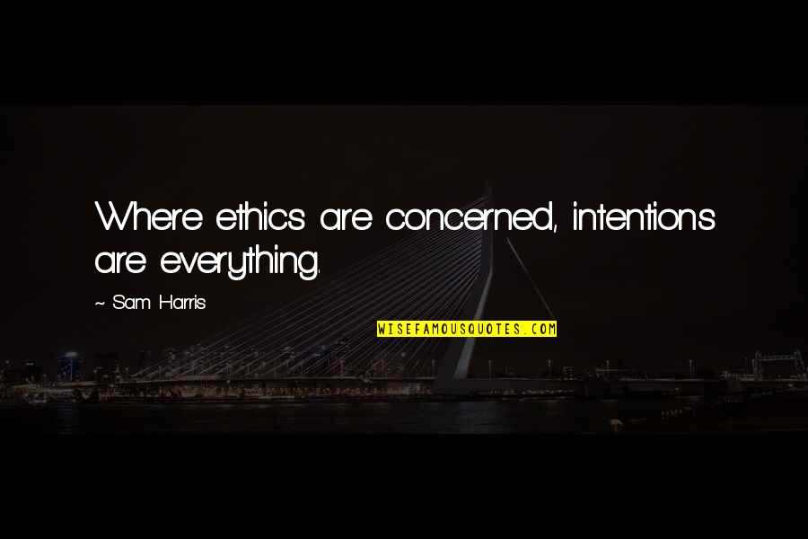 Sukhbir Agro Quotes By Sam Harris: Where ethics are concerned, intentions are everything.