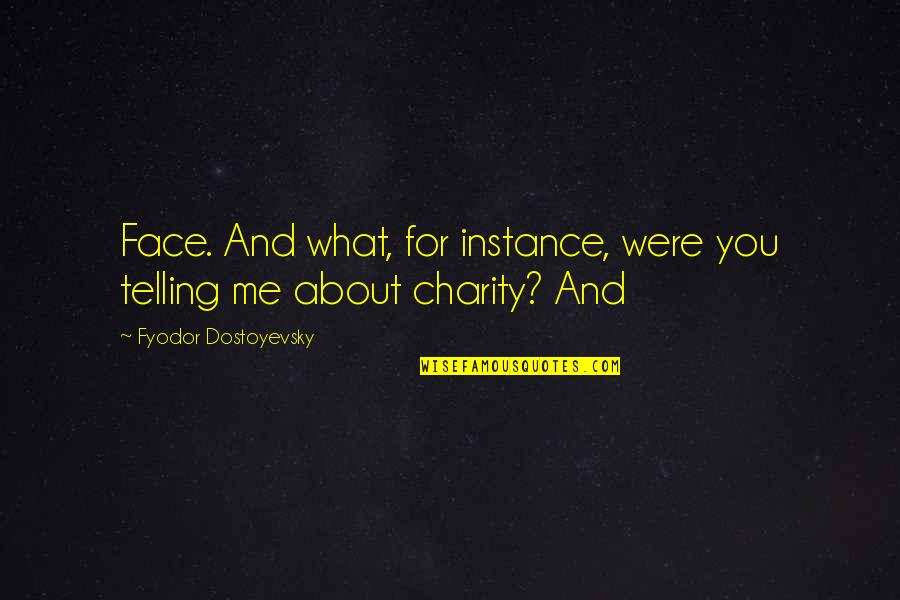 Sukhchain Brar Quotes By Fyodor Dostoyevsky: Face. And what, for instance, were you telling Sukhchain Brar Quotes By Fyodor Dostoyevsky: Face. And what, for instance, were you telling