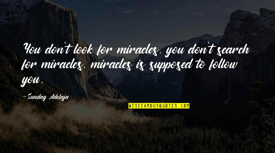 Sukhe Ped Quotes By Sunday Adelaja: You don't look for miracles, you don't search Sukhe Ped Quotes By Sunday Adelaja: You don't look for miracles, you don't search