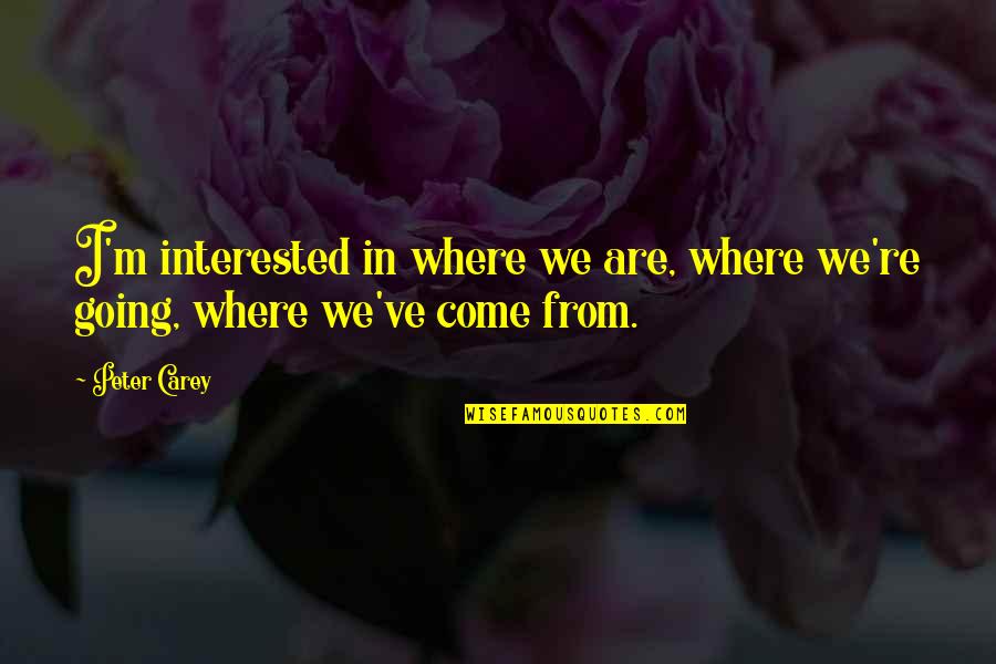 Sukhino New Albany Quotes By Peter Carey: I'm interested in where we are, where we're