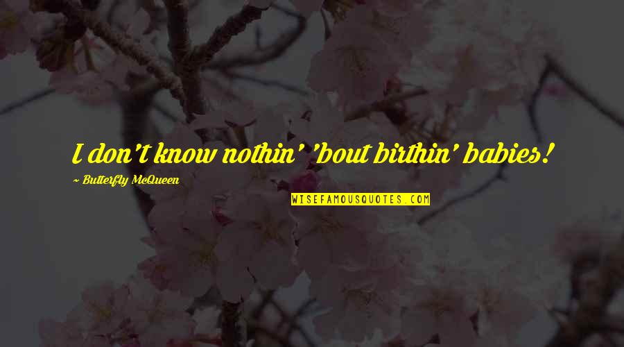 Sukhovka Quotes By Butterfly McQueen: I don't know nothin' 'bout birthin' babies! Sukhovka Quotes By Butterfly McQueen: I don't know nothin' 'bout birthin' babies!