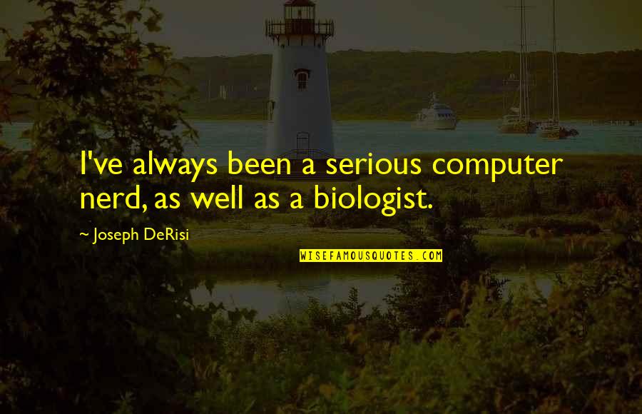 Sukhraj S. Dhillon Quotes By Joseph DeRisi: I've always been a serious computer nerd, as