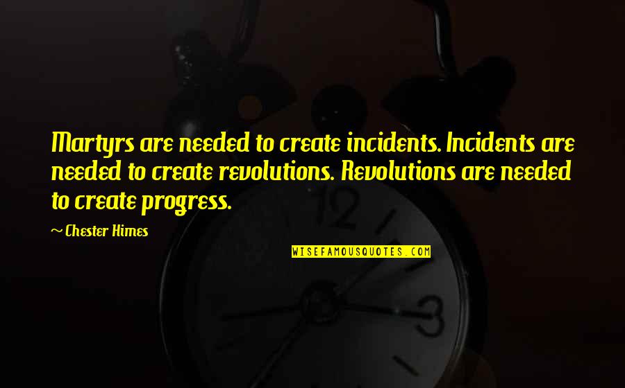 Sukhram Inc Quotes By Chester Himes: Martyrs are needed to create incidents. Incidents are