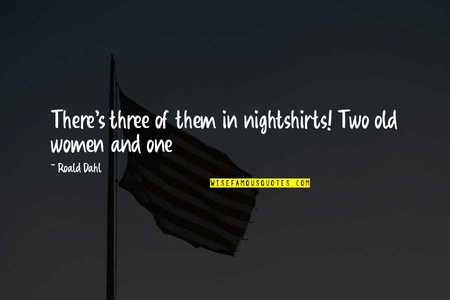 Sukhram Inc Quotes By Roald Dahl: There's three of them in nightshirts! Two old