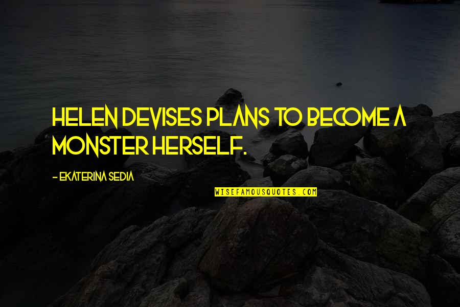 Sukhreet Gabel Quotes By Ekaterina Sedia: Helen devises plans to become a monster herself. Sukhreet Gabel Quotes By Ekaterina Sedia: Helen devises plans to become a monster herself.
