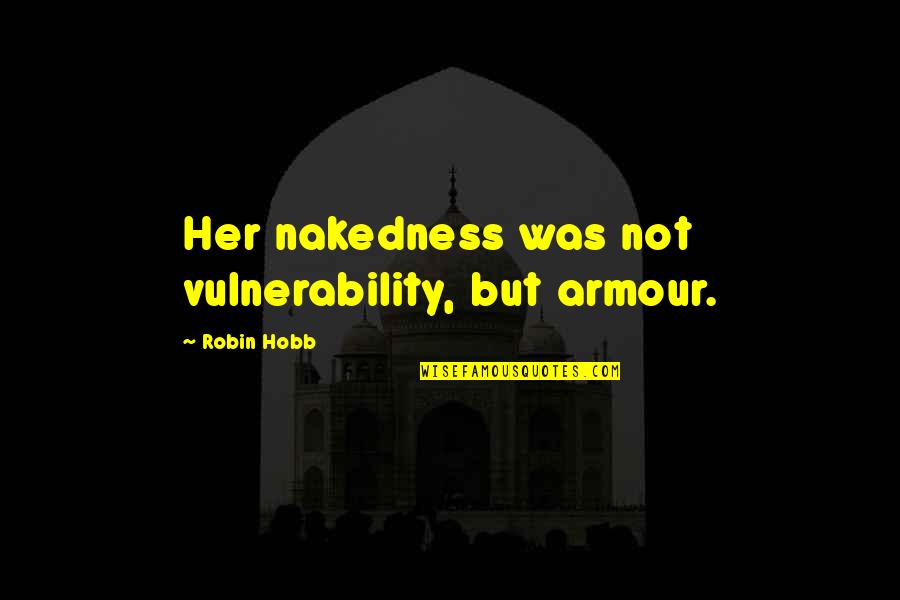 Sukhreet Gabel Quotes By Robin Hobb: Her nakedness was not vulnerability, but armour. Sukhreet Gabel Quotes By Robin Hobb: Her nakedness was not vulnerability, but armour.