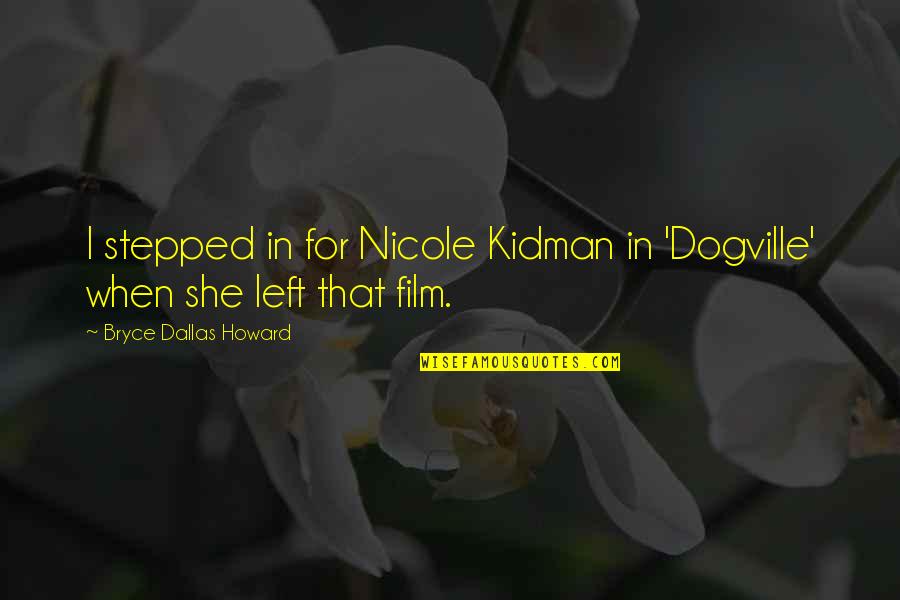 Sukhvinder Kang Quotes By Bryce Dallas Howard: I stepped in for Nicole Kidman in 'Dogville' Sukhvinder Kang Quotes By Bryce Dallas Howard: I stepped in for Nicole Kidman in 'Dogville'