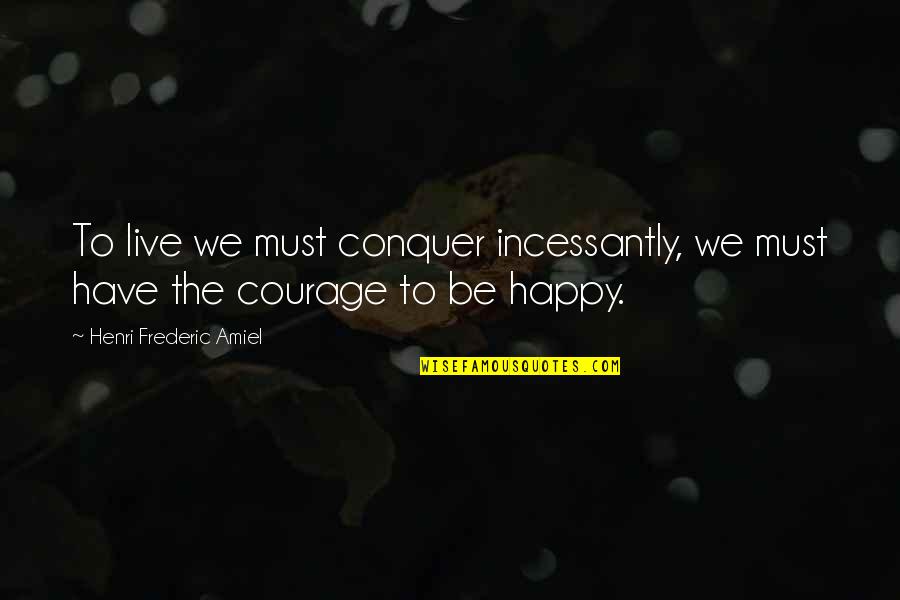 Sukhvinder's Quotes By Henri Frederic Amiel: To live we must conquer incessantly, we must