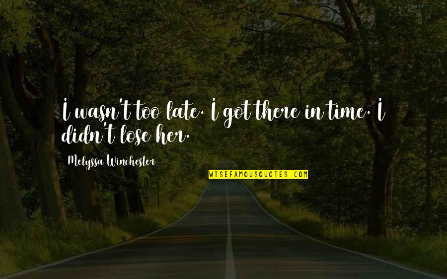 Sukhwinder Agro Quotes By Melyssa Winchester: I wasn't too late. I got there in