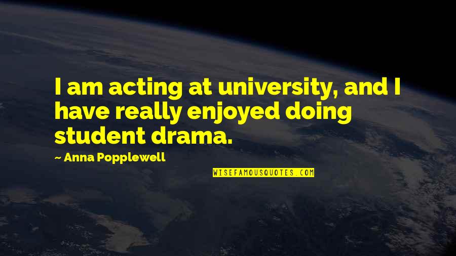 Sukhwinder Grewal Quotes By Anna Popplewell: I am acting at university, and I have