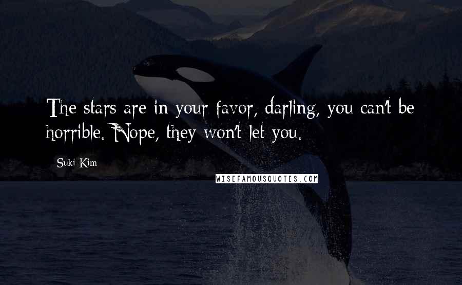 Suki Kim quotes: The stars are in your favor, darling, you can't be horrible. Nope, they won't let you.