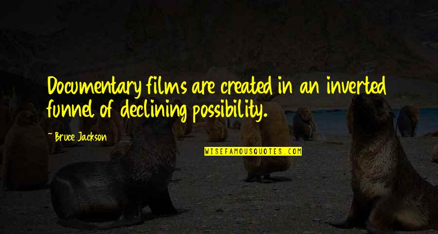 Suki Kim Quotes By Bruce Jackson: Documentary films are created in an inverted funnel