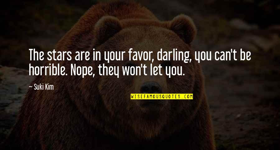 Suki Kim Quotes By Suki Kim: The stars are in your favor, darling, you