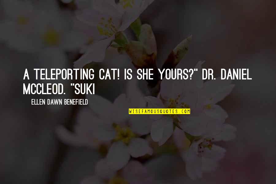 Suki Quotes By Ellen Dawn Benefield: A teleporting cat! Is she yours?" Dr. Daniel