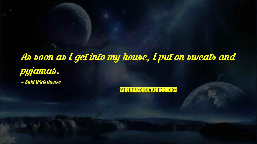 Suki Quotes By Suki Waterhouse: As soon as I get into my house,