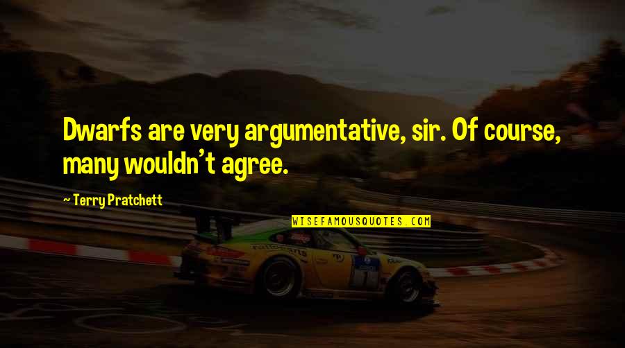 Suki Tte Ii Na Yo Quotes By Terry Pratchett: Dwarfs are very argumentative, sir. Of course, many Suki Tte Ii Na Yo Quotes By Terry Pratchett: Dwarfs are very argumentative, sir. Of course, many