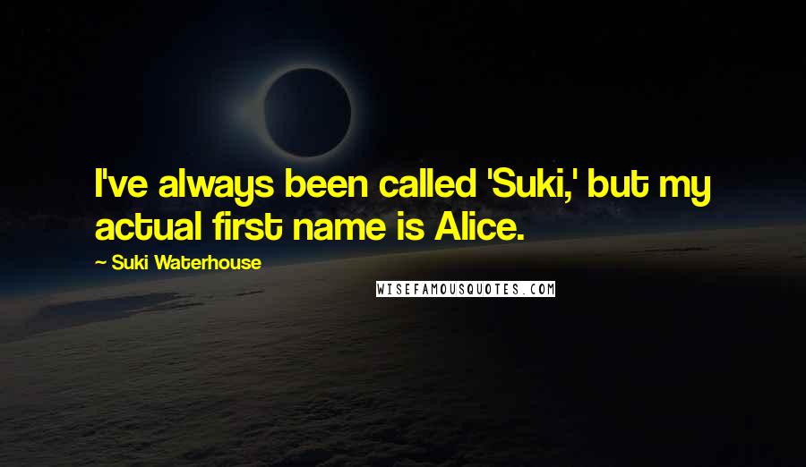 Suki Waterhouse quotes: I've always been called 'Suki,' but my actual first name is Alice.
