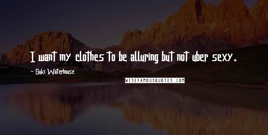 Suki Waterhouse quotes: I want my clothes to be alluring but not uber sexy.