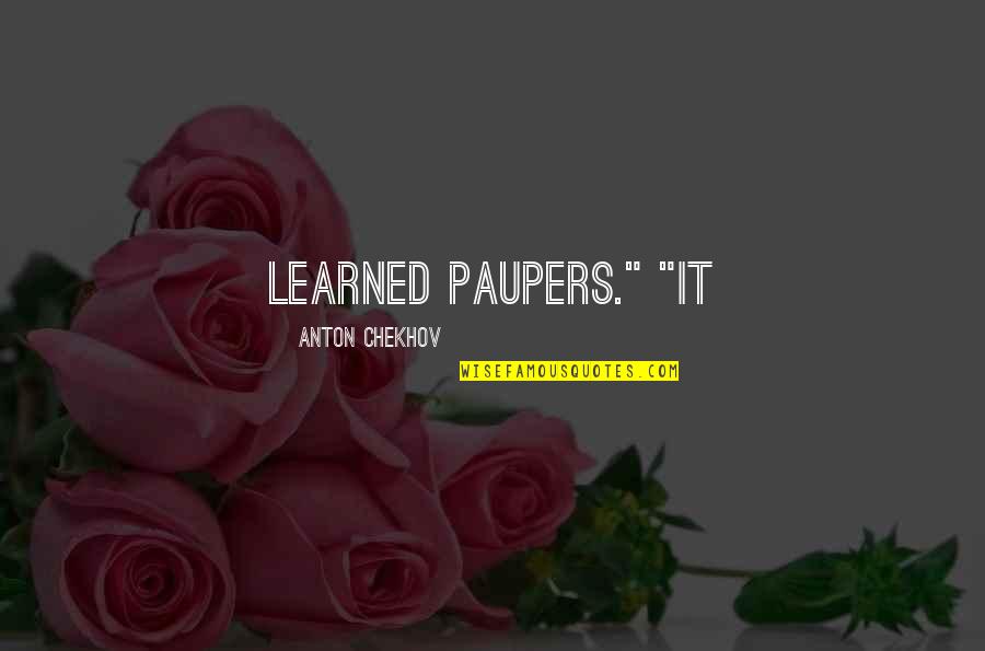 Sukiennik And Raufman Quotes By Anton Chekhov: learned paupers." "It Sukiennik And Raufman Quotes By Anton Chekhov: learned paupers." "It